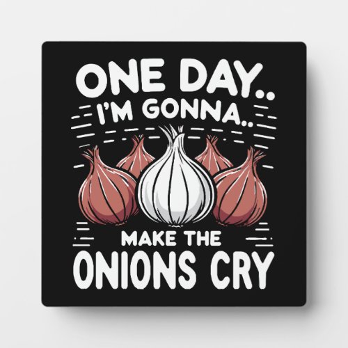 One Day Im Gonna Make the Onions Cry Plaque