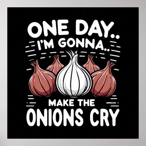 One Day Im Gonna Make the Onions Cry Poster