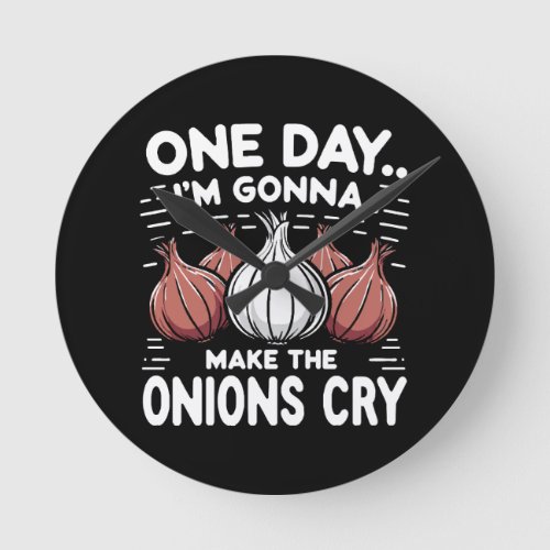 One Day Im Gonna Make the Onions Cry Round Clock