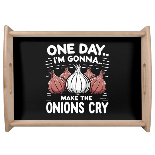 One Day Im Gonna Make the Onions Cry Serving Tray