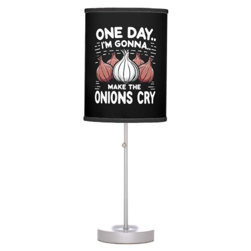 One Day Im Gonna Make the Onions Cry Table Lamp