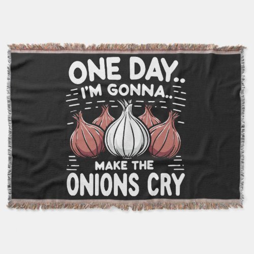 One Day Im Gonna Make the Onions Cry Throw Blanket