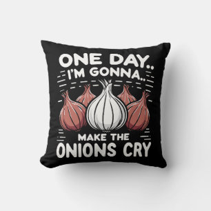 One Day, I'm Gonna Make the Onions Cry! Throw Pillow