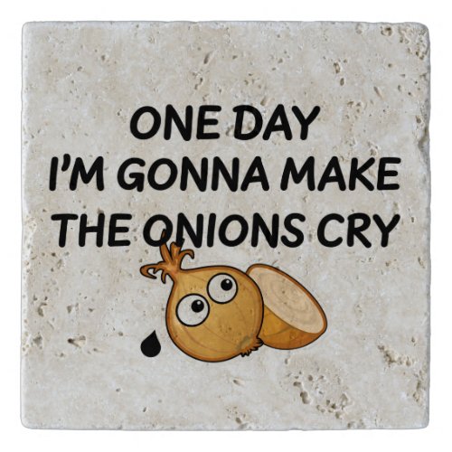 One Day Im Gonna Make The Onions Cry Trivet