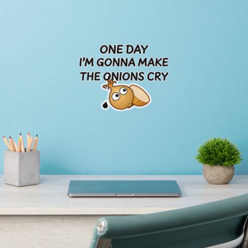 One Day Im Gonna Make The Onions Cry Wall Decal