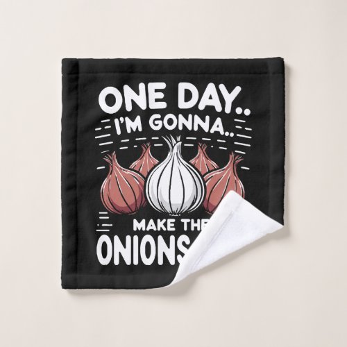 One Day Im Gonna Make the Onions Cry Wash Cloth