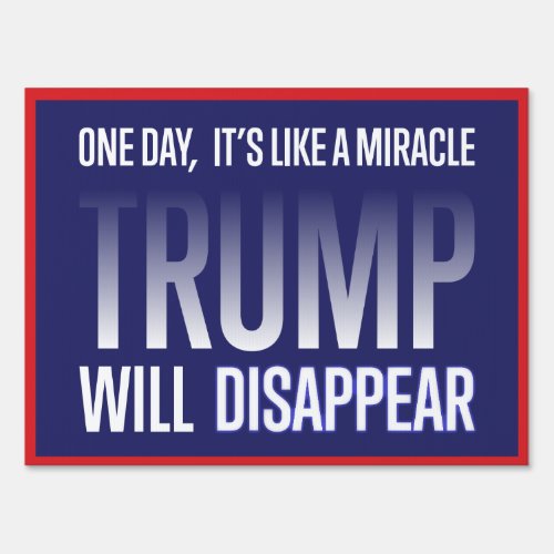 One Day Its Like a Miracle Trump Will Disappear Sign