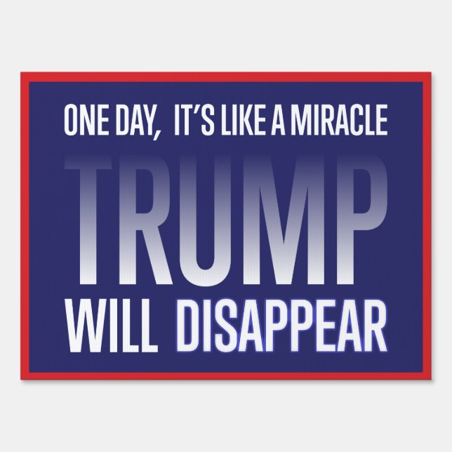 One Day, It's Like a Miracle, Trump Will Disappear Sign (Front)