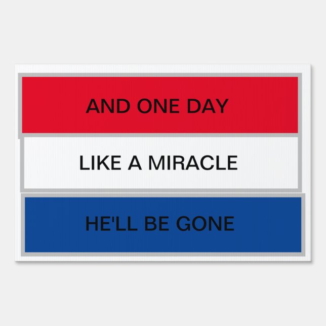 one day, like a miracle, he'll be gone lawn sign (Front)