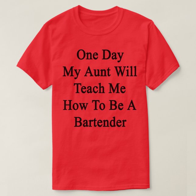 One Day My Aunt Will Teach Me How To Be A Bartende T-Shirt (Design Front)