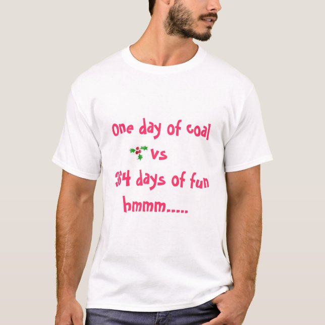 One day of coal vs 364 days of fun .....  T-Shirt (Front)