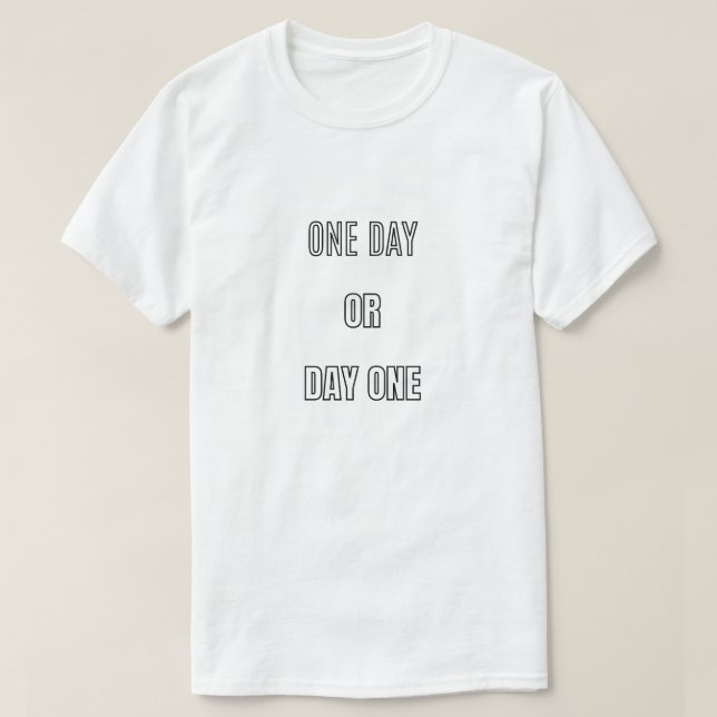 One Day Or Day One Typography | Motivation Quote D T-Shirt (Design Front)