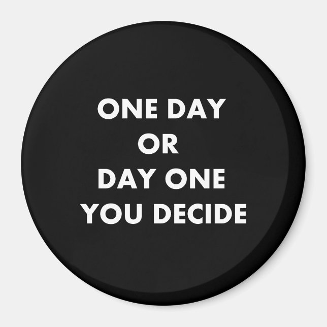 One day or day one you decide magnet (Front)
