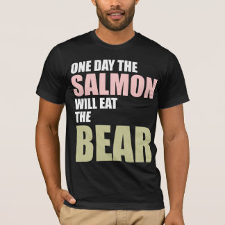 One Day the Salmon Will Eat the Bear T-Shirt