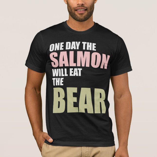 One Day the Salmon Will Eat the Bear T-Shirt (Front)