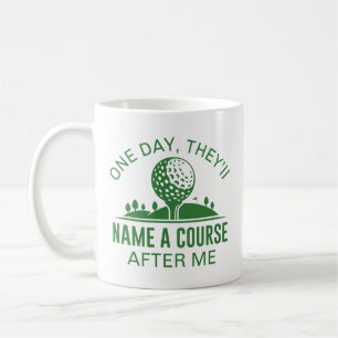 One Day, They’ll Name A Course After Me Coffee Mug