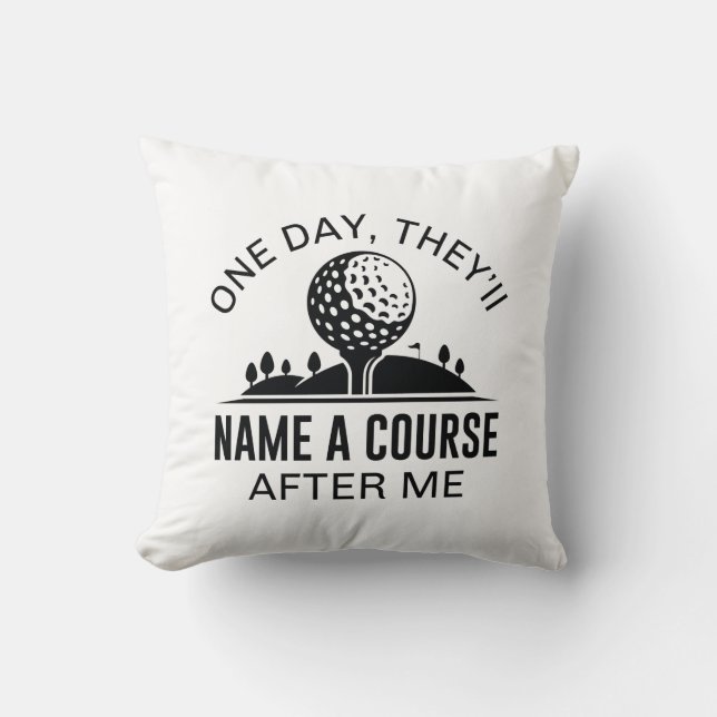 One Day, They’ll Name A Course After Me Throw Pillow (Front)