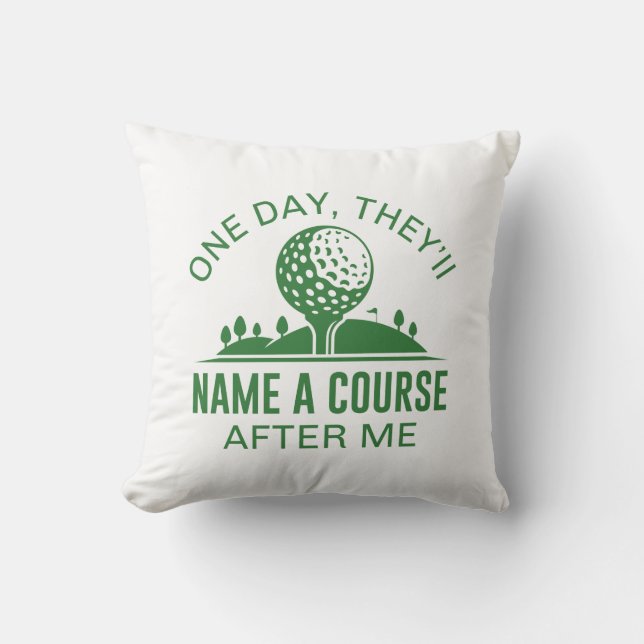 One Day, They’ll Name A Course After Me Throw Pillow (Front)
