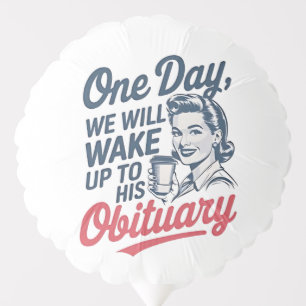 One Day We Will Wake up to His Obituary Balloon