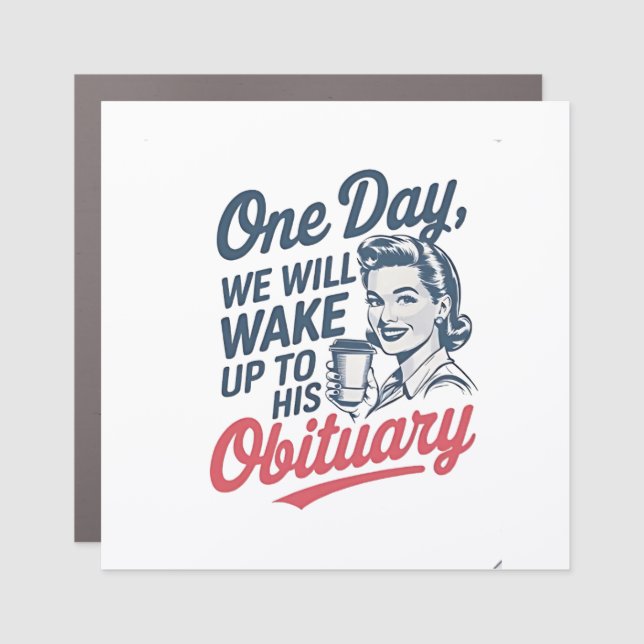 One Day We Will Wake up to His Obituary  Car Magnet (Front)