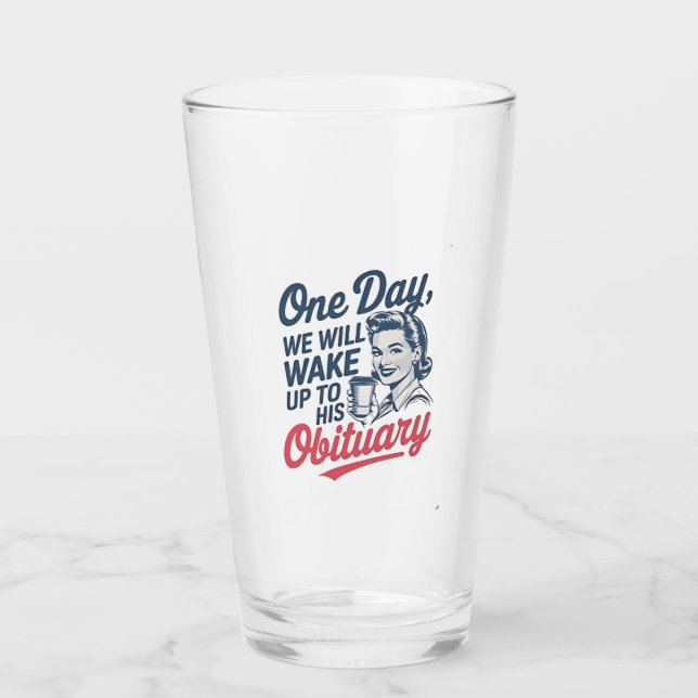 One Day We Will Wake up to His Obituary  Glass (Front)