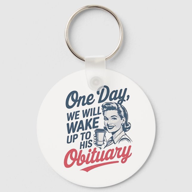One Day We Will Wake up to His Obituary  Keychain (Front)