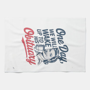 One Day We Will Wake up to His Obituary Kitchen Towel