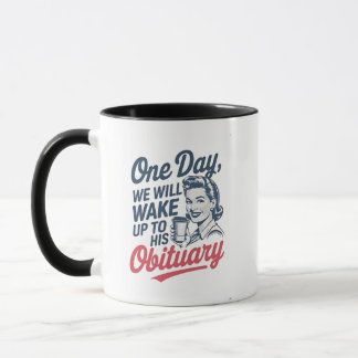 One Day We Will Wake up to His Obituary Mug