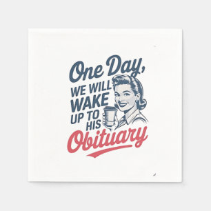 One Day We Will Wake up to His Obituary  Napkins
