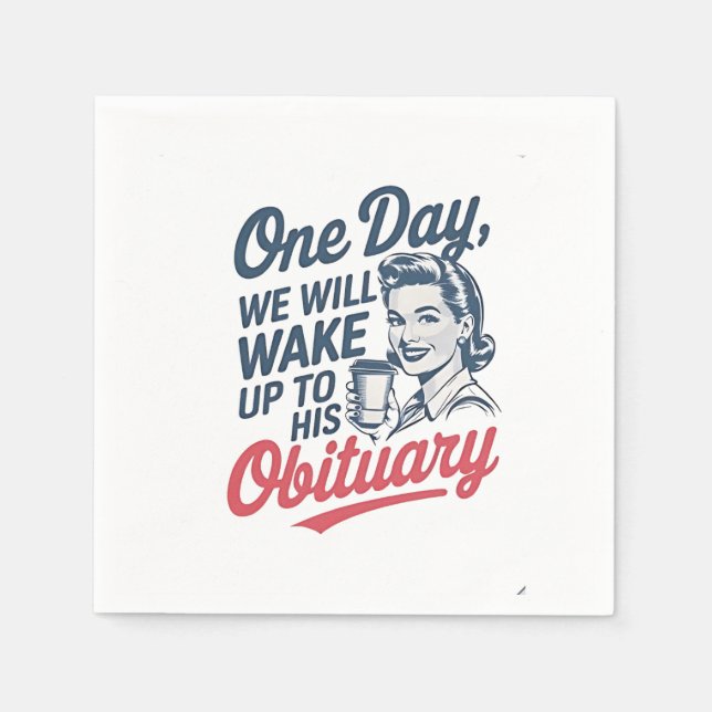 One Day We Will Wake up to His Obituary  Napkins (Front)