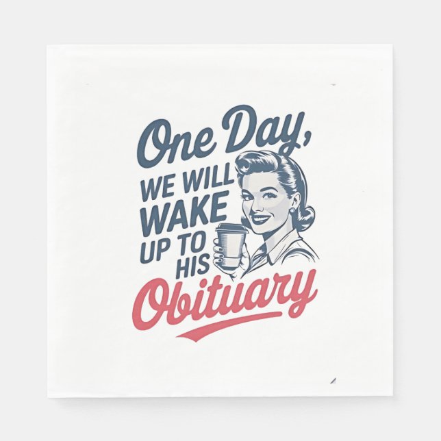 One Day We Will Wake up to His Obituary  Napkins (Front)