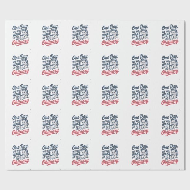 One Day We Will Wake up to His Obituary  Wrapping Paper (Flat)