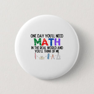 One Day Youll Need Math In The Real World And Youl Button