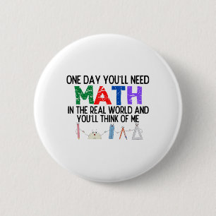 One Day Youll Need Math In The Real World And Youl Button