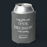 One Decision - Funny Groomsman Proposal Can Cooler<br><div class="desc">Funny groomsman proposal can coolers - "I only get to make one decision in this wedding"</div>