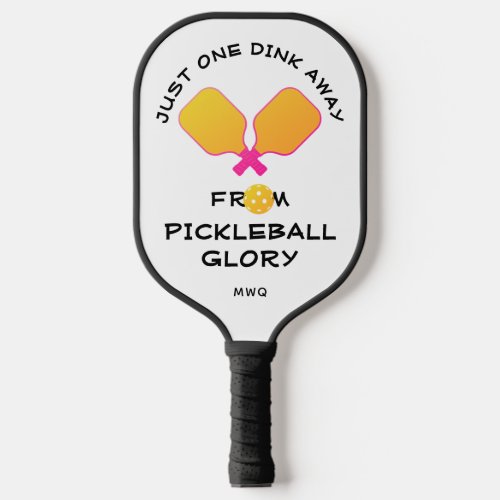 ONE DINK AWAY FROM GLORY PICKLEBALL PADDLE