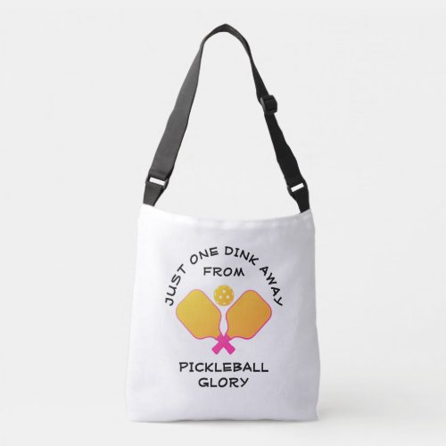 ONE DINK AWAY FROM PICKLEBALL GLORY Pickleballer Crossbody Bag