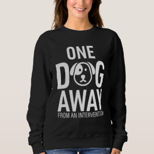 One Dog Away From Intervention Funny Sweatshirt
