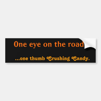 One eye on the road... ...one thumb Crushing Candy Bumper Sticker