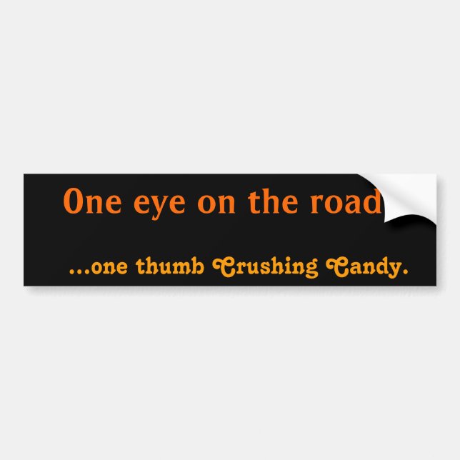 One eye on the road... ...one thumb Crushing Candy Bumper Sticker (Front)