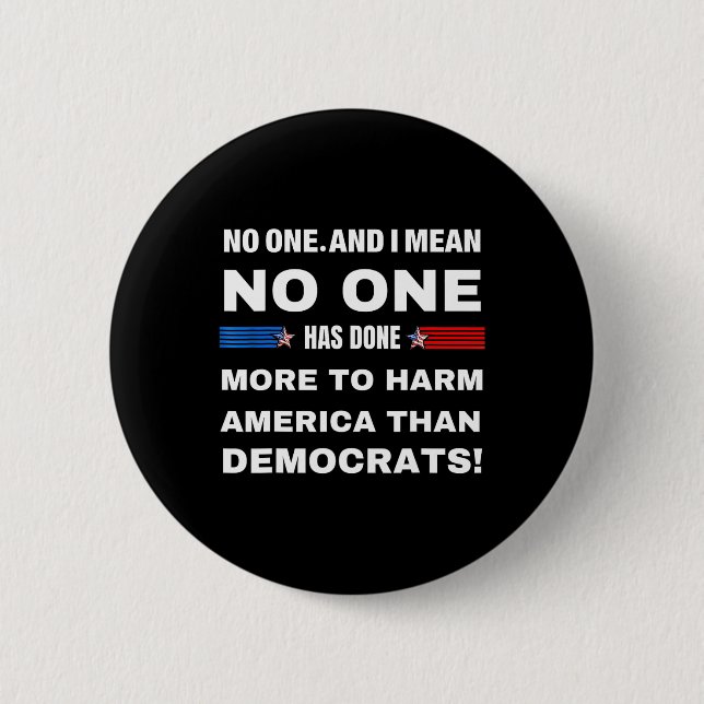 One Has Done More To Harm America Than Democrats!  Button (Front)