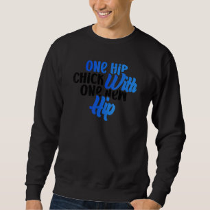 One Hip Chick With One New Hip Fun Hip Replacement Sweatshirt