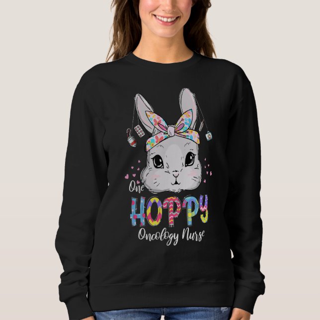 One Hoppy Oncology Nurse Bunny  Easter Eggs Christ Sweatshirt (Front)