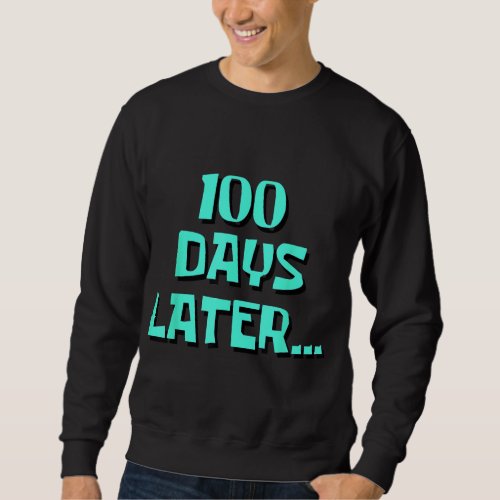One Hundred Days Later 100th day of school Teacher Sweatshirt