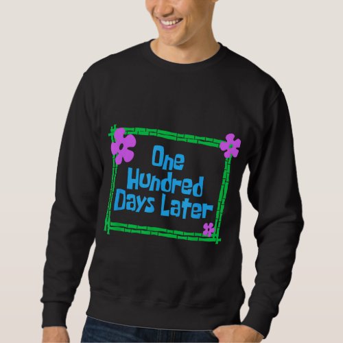 One Hundred Days Later 100th day of school teacher Sweatshirt