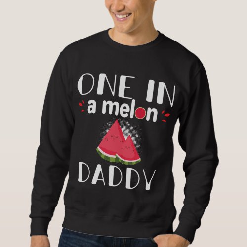 One In A Melon Daddy Funny Watermelon Family Match Sweatshirt