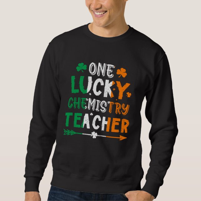 One Lucky Chemistry Teacher St Patricks Day Irish  Sweatshirt (Front)