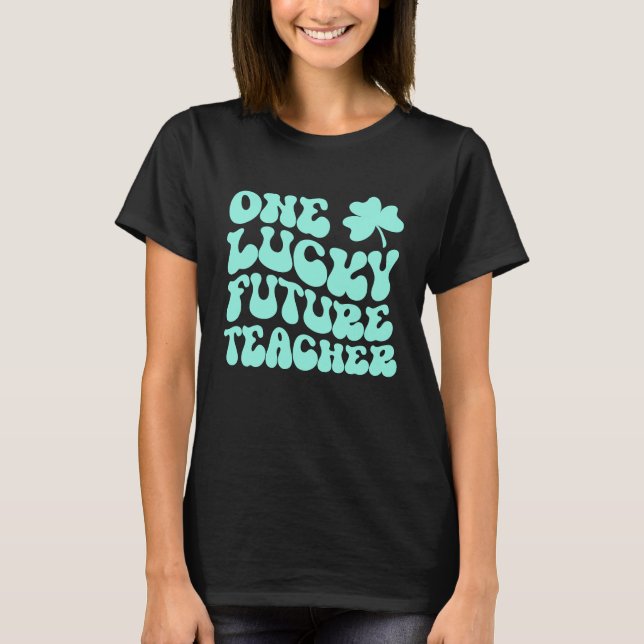 One Lucky Future Teacher St Patrick's Day Teacher  T-Shirt (Front)