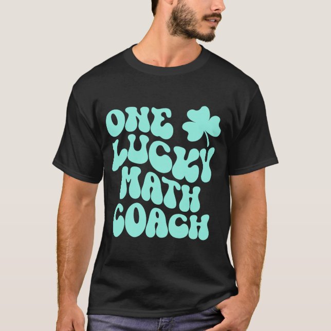 One Lucky Math Coach St Patrick's Day Teacher Groo T-Shirt (Front)