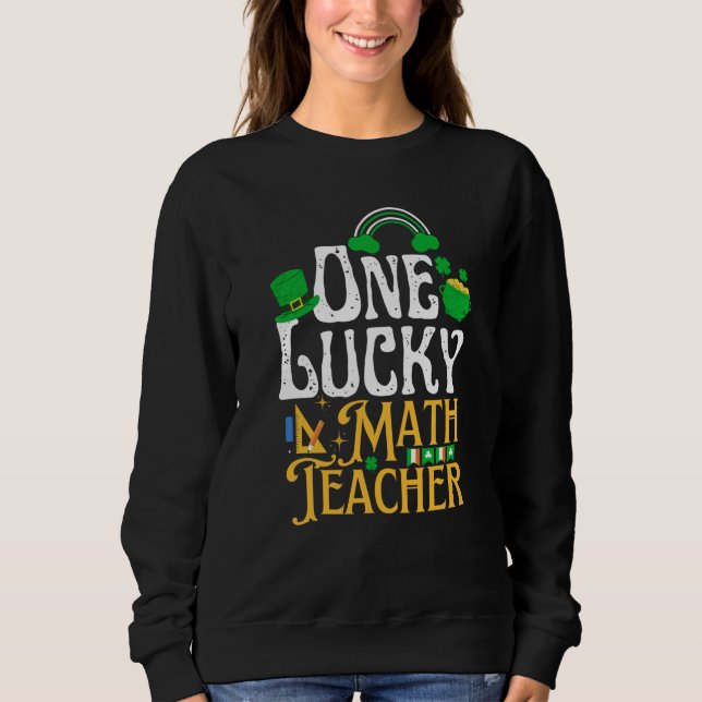 One Lucky Math Teacher St Patricks Day Irish Shamr Sweatshirt (Front)